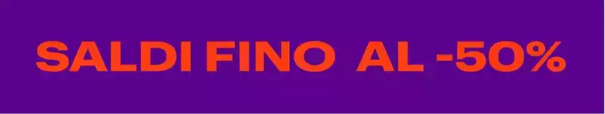 Saldi fino al -50% Saldi fino al -50%